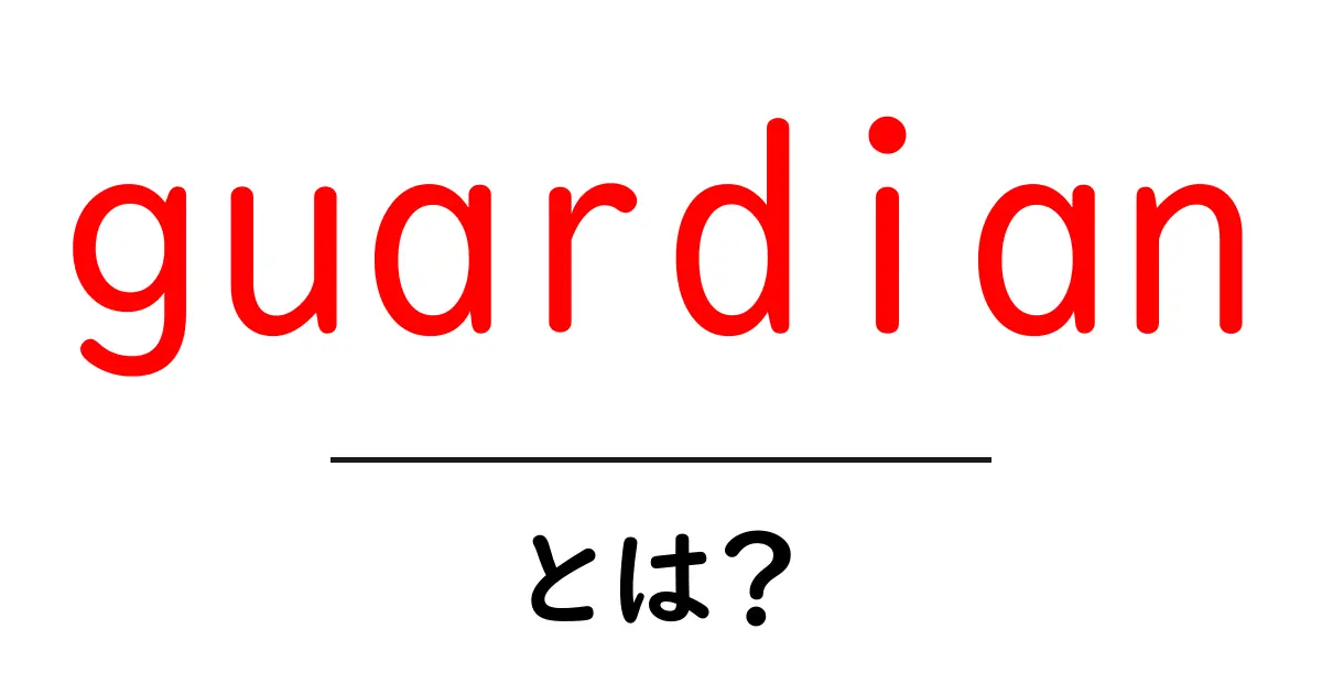 guardianとは？初心者にもわかる意味と使い方ガイド共起語・同意語・対義語も併せて解説！