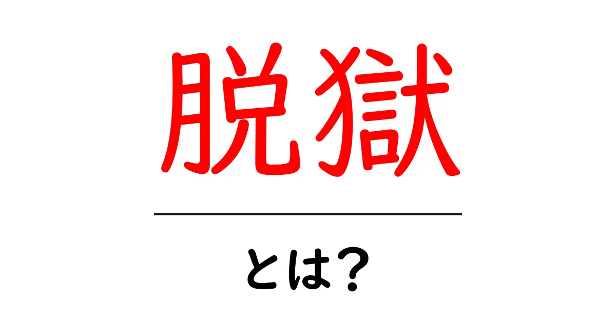 脱獄・とは？初心者にもわかる解説と注意点共起語・同意語・対義語も併せて解説！