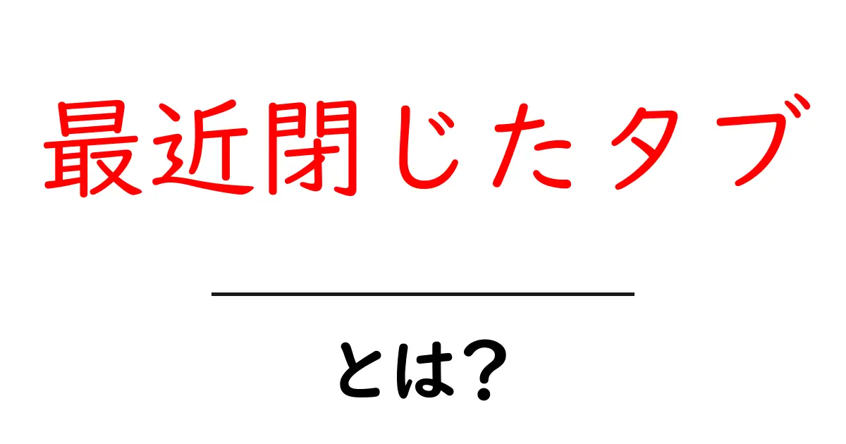 最近閉じたタブを活用する基礎知識：初心者でも分かる使い方ガイド共起語・同意語・対義語も併せて解説！
