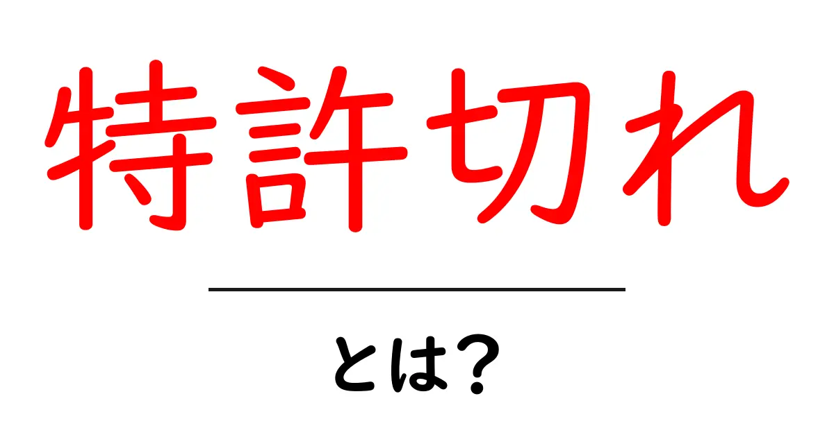 特許切れとは？初心者にも分かる基本と影響を徹底解説共起語・同意語・対義語も併せて解説！