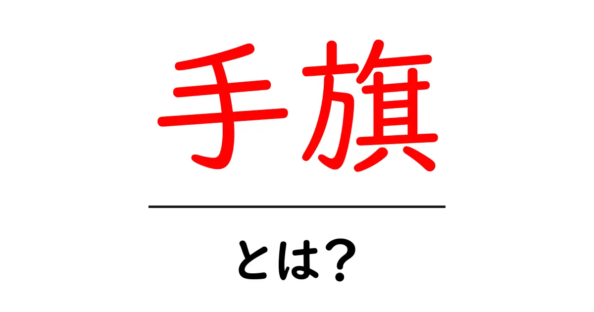 手旗とは？初心者が知っておくべき手旗の基本と使い方共起語・同意語・対義語も併せて解説！