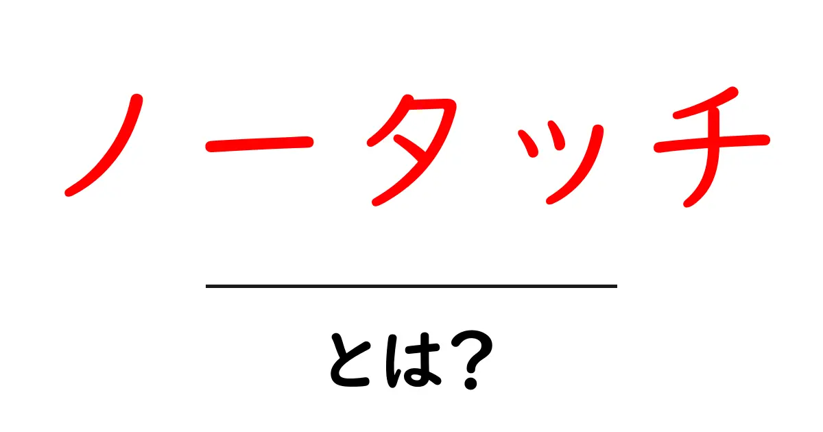 ノータッチとは?初心者にも分かる意味と使い方を徹底解説共起語・同意語・対義語も併せて解説!