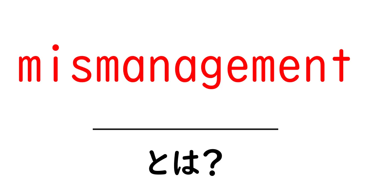mismanagementとは？初心者のための基礎と対策ガイド共起語・同意語・対義語も併せて解説！