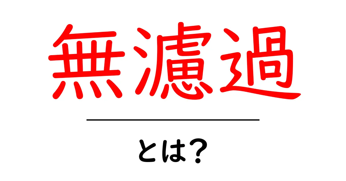 無濾過とは?初心者にも分かる意味と日常での使い方ガイド共起語・同意語・対義語も併せて解説!