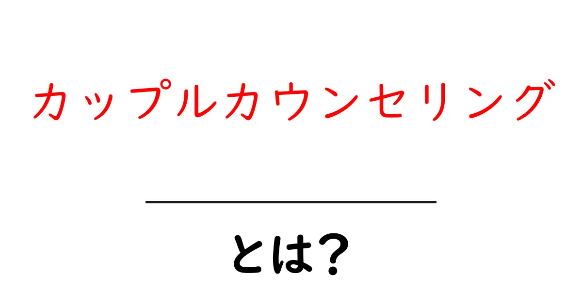 カップルカウンセリングとは？初心者にも分かるやさしい解説と活用のコツ共起語・同意語・対義語も併せて解説！