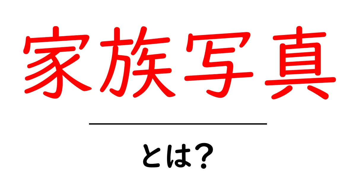 家族写真とは？初心者でも分かる撮影のコツと残し方の基本共起語・同意語・対義語も併せて解説！