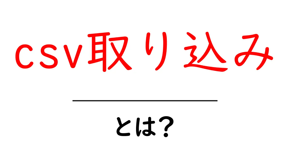 csv取り込み・とは？初心者にも分かる基本ガイドと実践テクニック共起語・同意語・対義語も併せて解説！