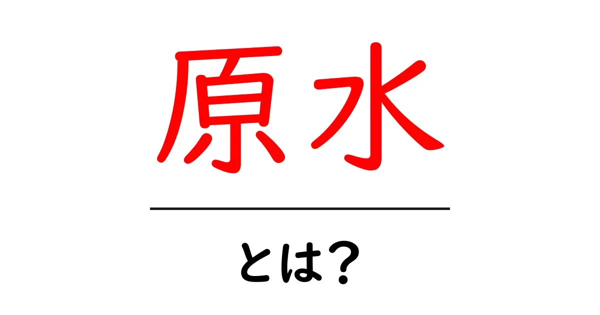 原水・とは?初心者が知るべき基礎と生活での関わり方共起語・同意語・対義語も併せて解説!
