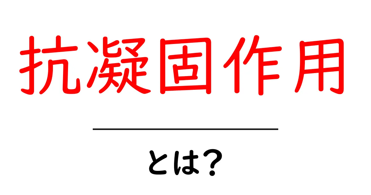 抗凝固作用・とは？初心者向け解説で学ぶ基本知識共起語・同意語・対義語も併せて解説！