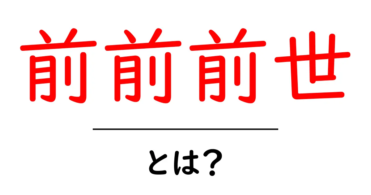 前前前世・とは？意味・由来・使い方を分かりやすく解説共起語・同意語・対義語も併せて解説！