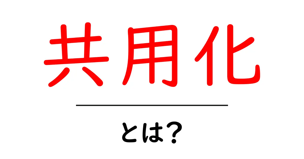 共用化とは?初心者でもわかる共用化の基礎と実例共起語・同意語・対義語も併せて解説!