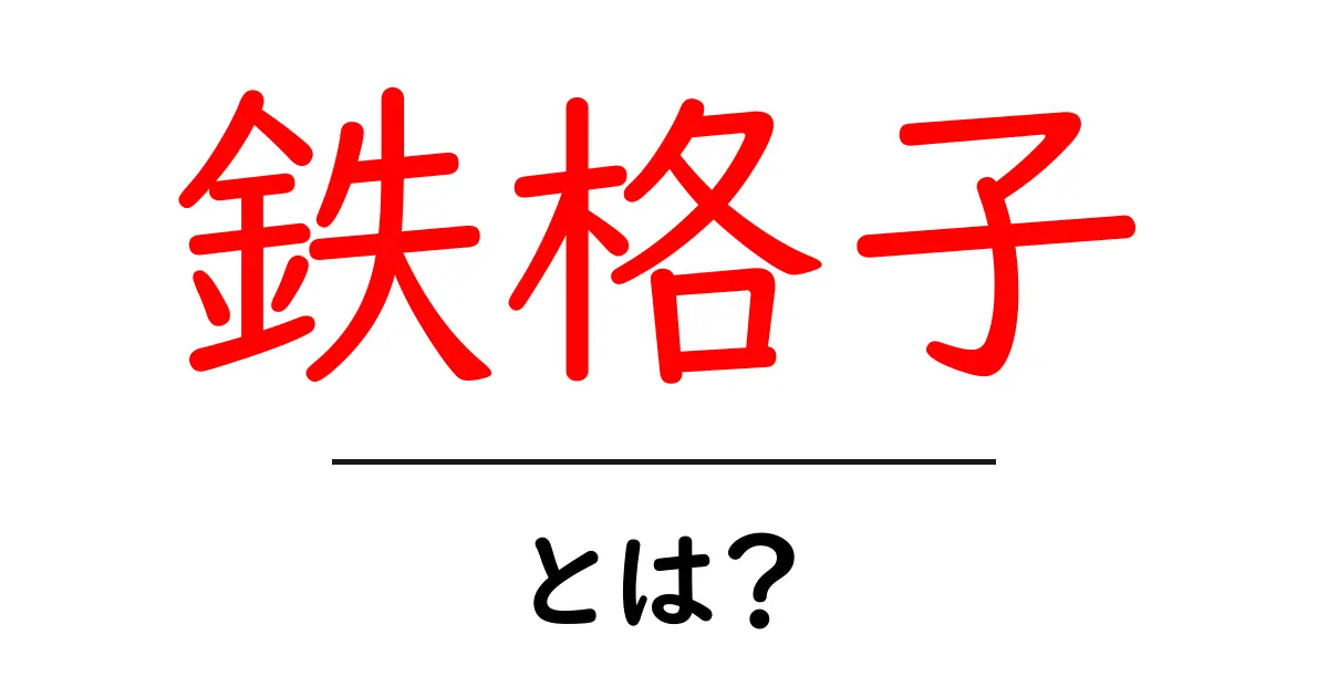 鉄格子・とは?初心者のための分かりやすい解説と実例共起語・同意語・対義語も併せて解説!