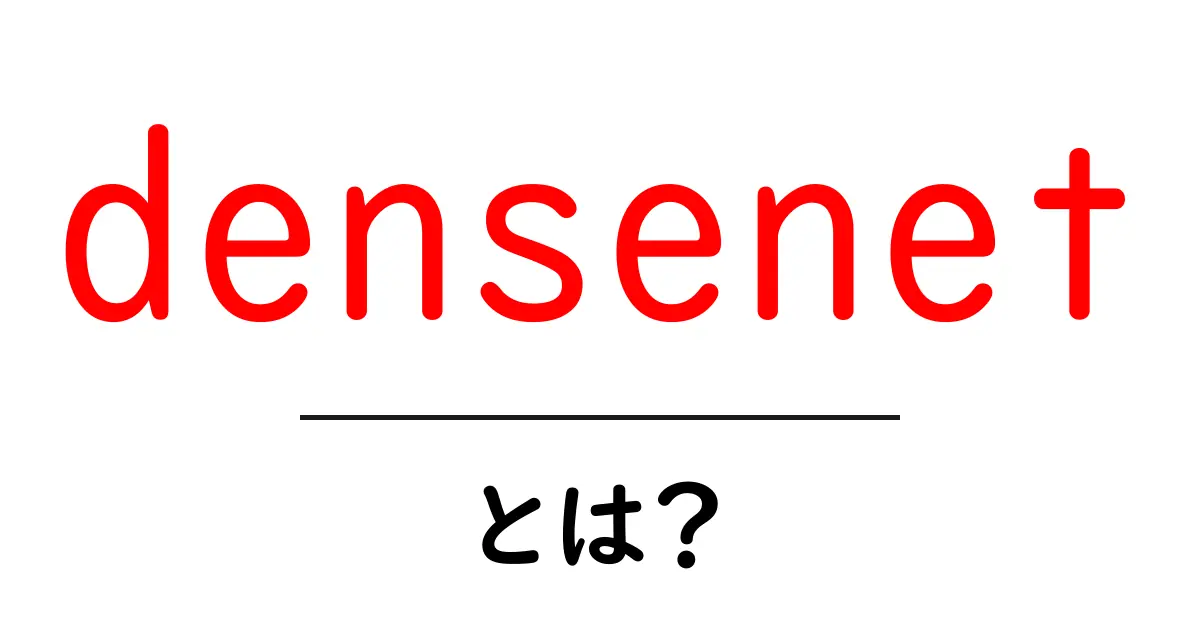 densenetとは？初心者でもわかる最新CNNのしくみと魅力共起語・同意語・対義語も併せて解説！
