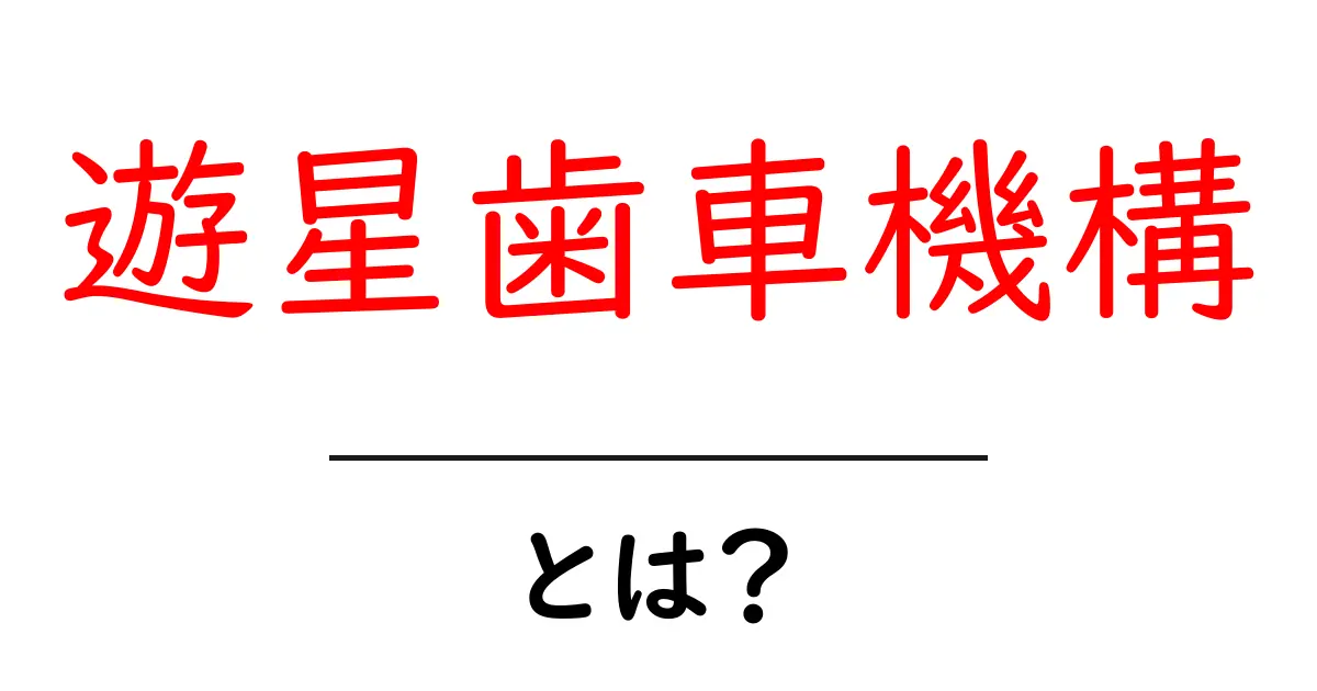遊星歯車機構とは？初心者にもわかる仕組みと使い方ガイド共起語・同意語・対義語も併せて解説！