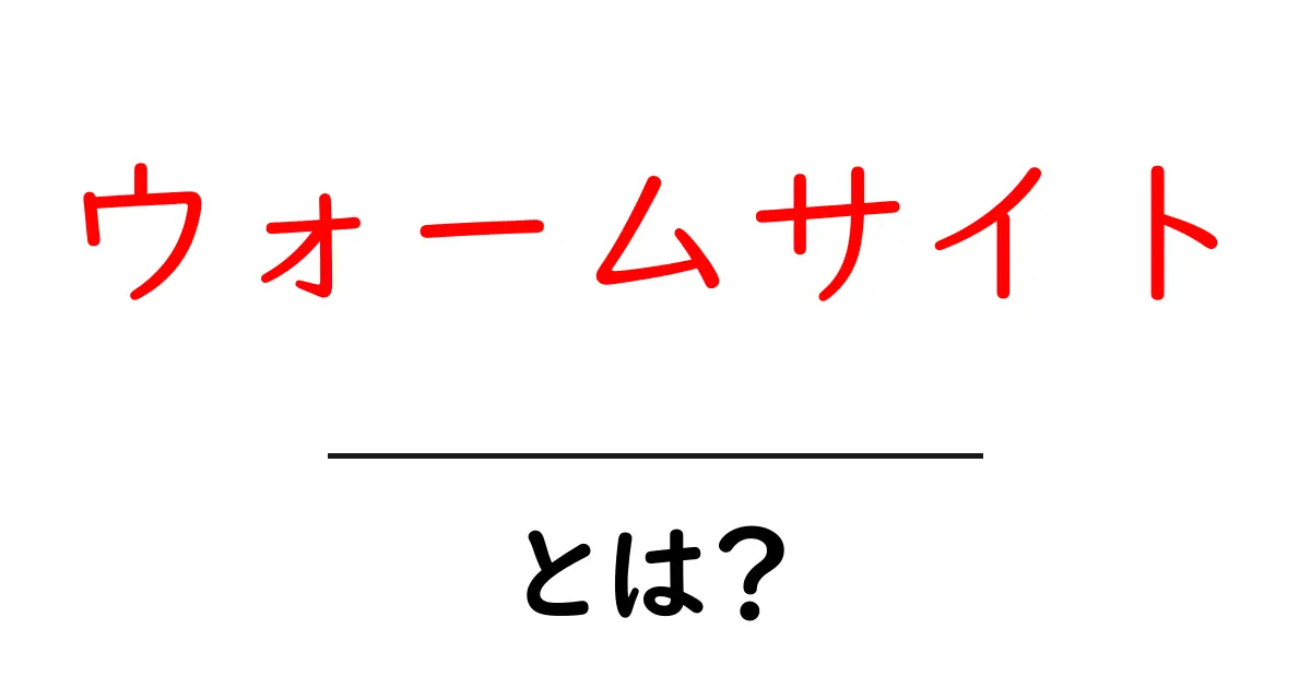 ウォームサイトとは？初心者が今すぐ知るべき基本と作り方ガイド共起語・同意語・対義語も併せて解説！