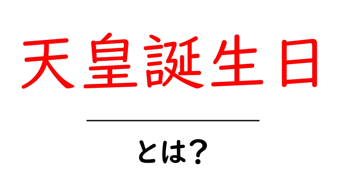 天皇誕生日・とは? 初心者にもわかる意味と日本の祝日の仕組み共起語・同意語・対義語も併せて解説!