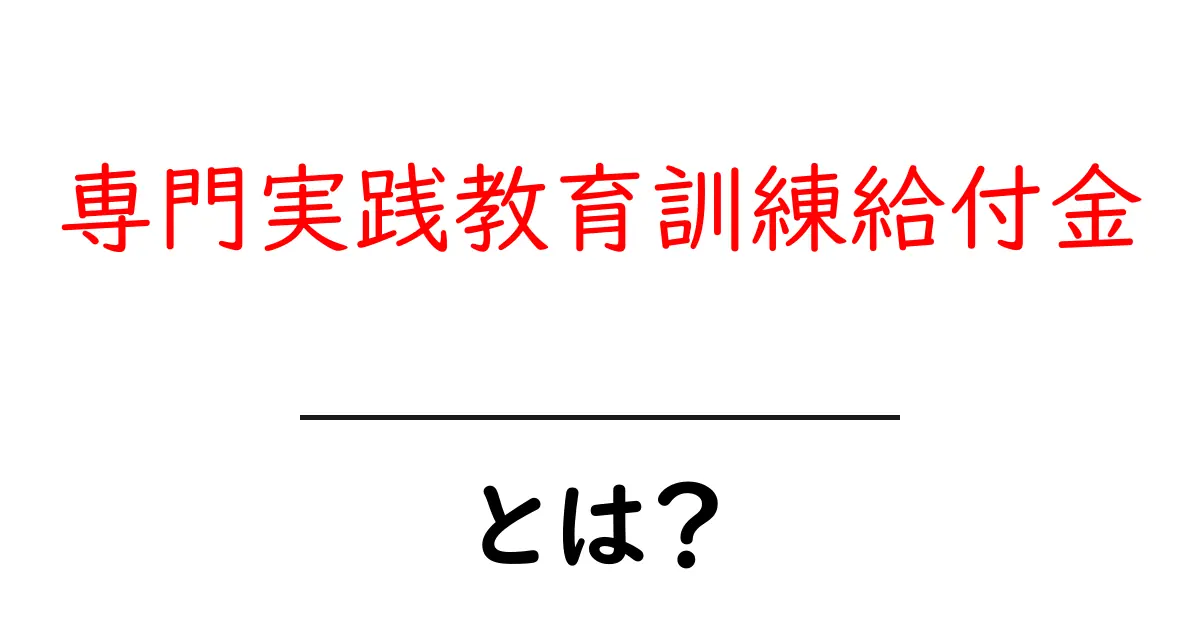 専門実践教育訓練給付金とは?初心者が押さえるべきポイントを徹底解説共起語・同意語・対義語も併せて解説!