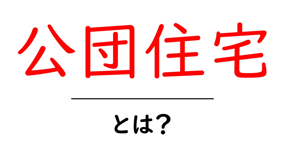 公団住宅・とは？初心者向けにわかりやすく解説する基本ガイド共起語・同意語・対義語も併せて解説！