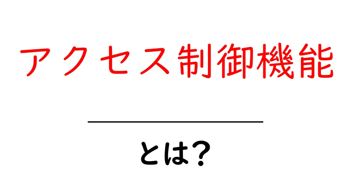 アクセス制御機能とは?初心者にも分かる基本と身近な事例共起語・同意語・対義語も併せて解説!