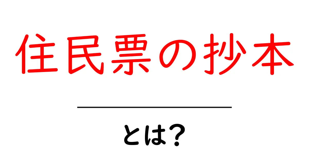 住民票の抄本とは?初心者でも分かる基本ガイド共起語・同意語・対義語も併せて解説!