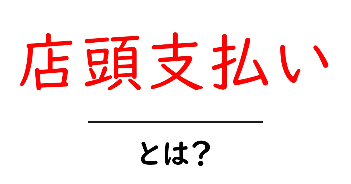 店頭支払いとは？初心者にもわかる使い方・メリット・注意点共起語・同意語・対義語も併せて解説！