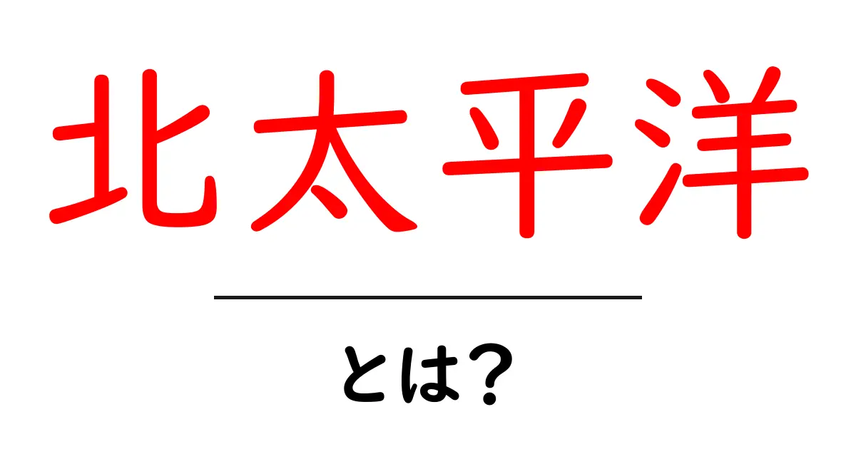 北太平洋とは?初心者でも分かる基本と特徴を解説共起語・同意語・対義語も併せて解説!