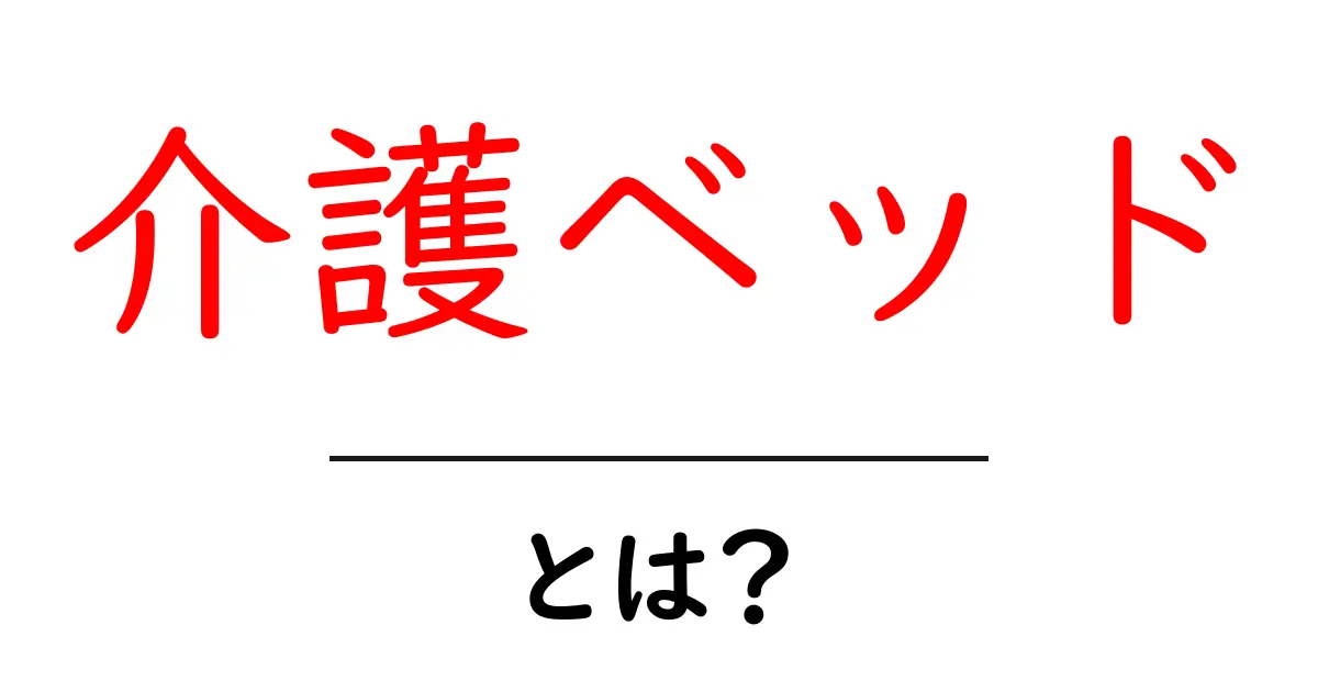 介護ベッド・とは?初心者にもわかる基本と選び方ガイド共起語・同意語・対義語も併せて解説!
