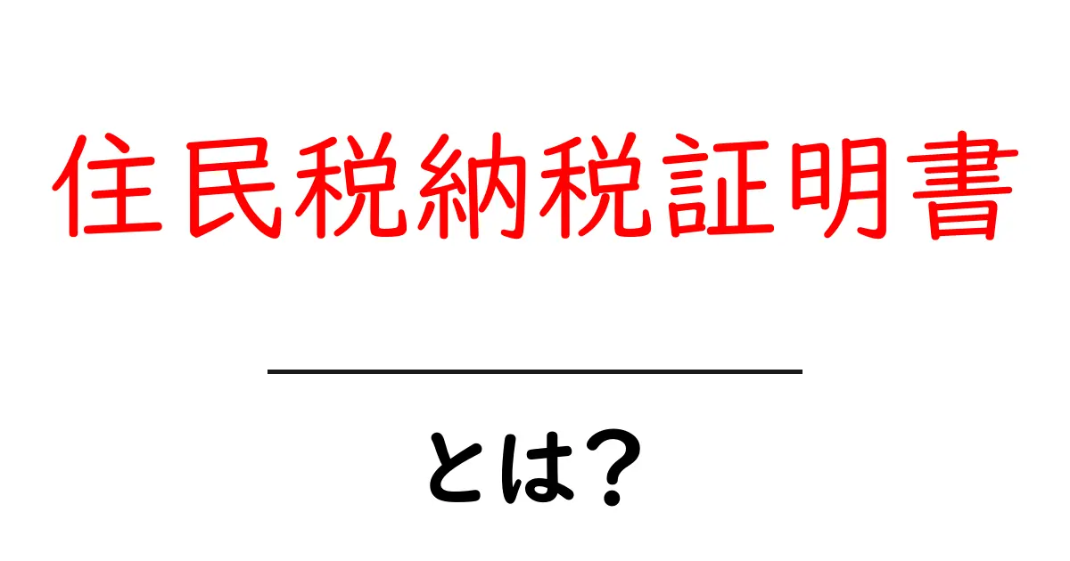 住民税納税証明書とは？納税証明の基礎と取得方法を初心者向けにわかりやすく解説共起語・同意語・対義語も併せて解説！