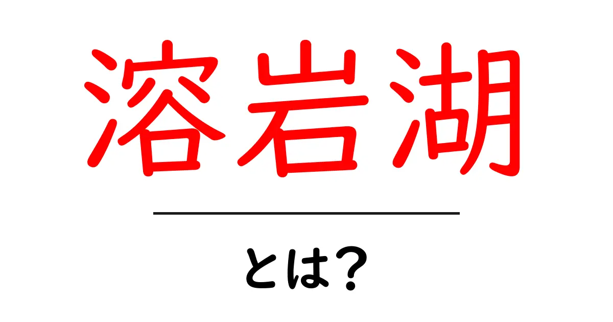溶岩湖・とは？ 中学生にもわかる解説と見どころ共起語・同意語・対義語も併せて解説！