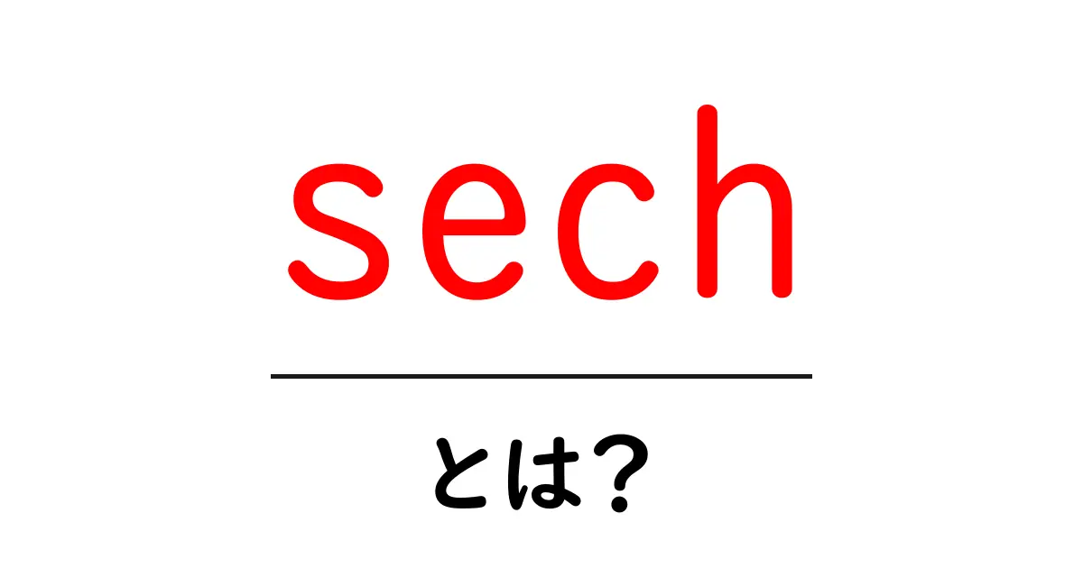 sechとは？初心者が押さえるべき基本と使い道を徹底解説共起語・同意語・対義語も併せて解説！