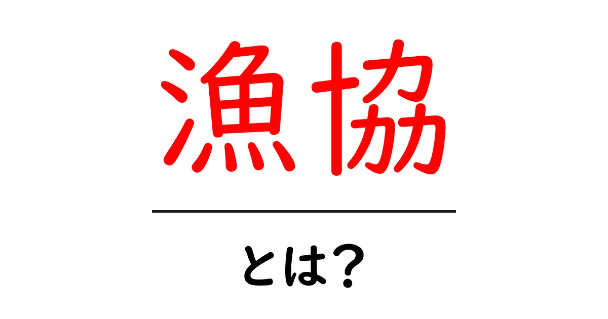 漁協・とは？初心者にもわかる基本ガイド：漁業を支える地域のしくみ共起語・同意語・対義語も併せて解説！