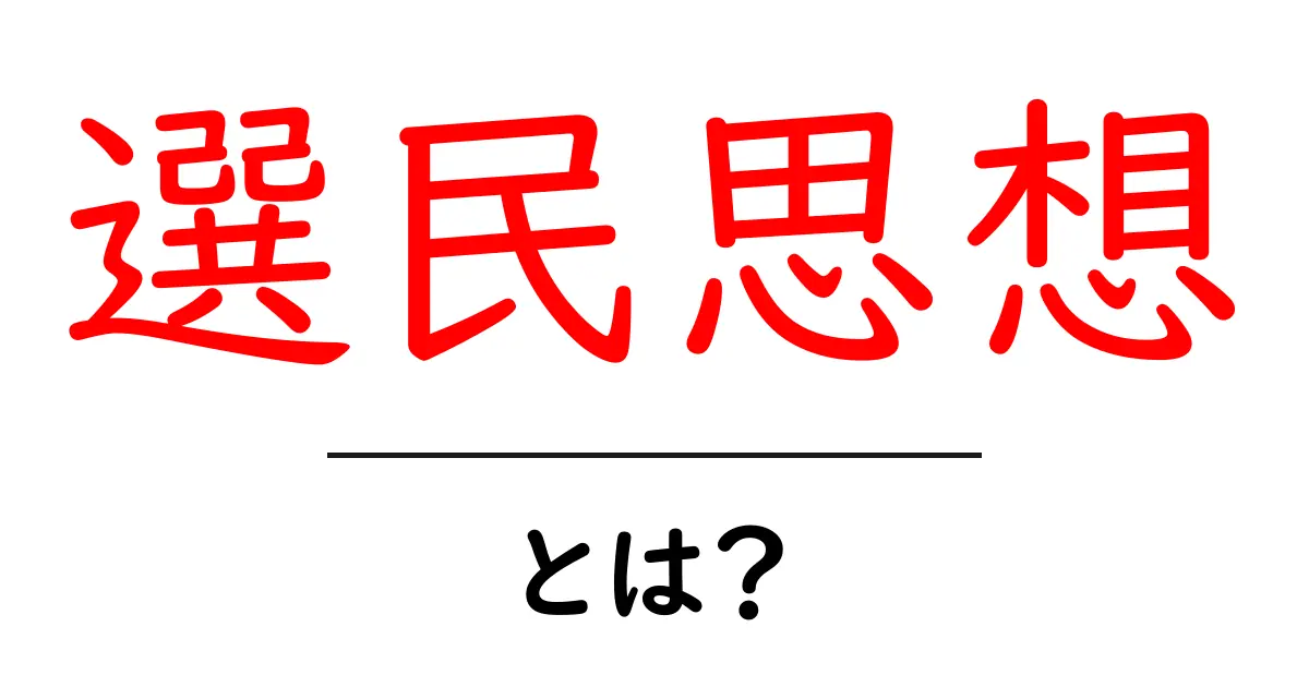 選民思想・とは？初心者向けに分かる基本と現代社会での影響共起語・同意語・対義語も併せて解説！