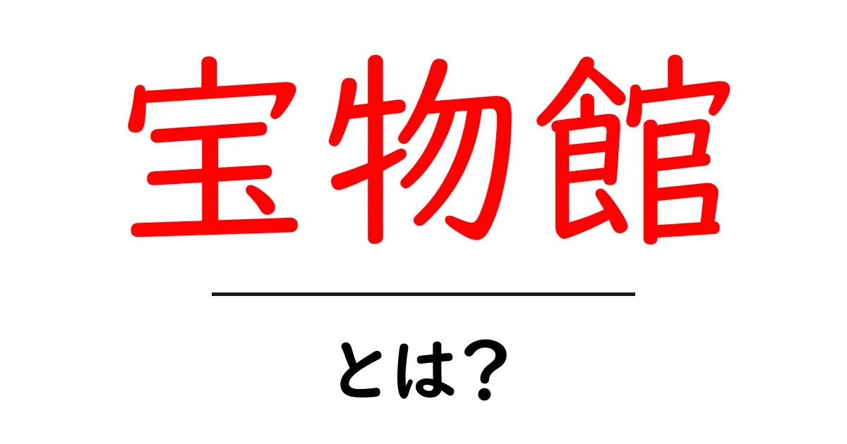 宝物館・とは？初心者向けの分かりやすい基本ガイド共起語・同意語・対義語も併せて解説！