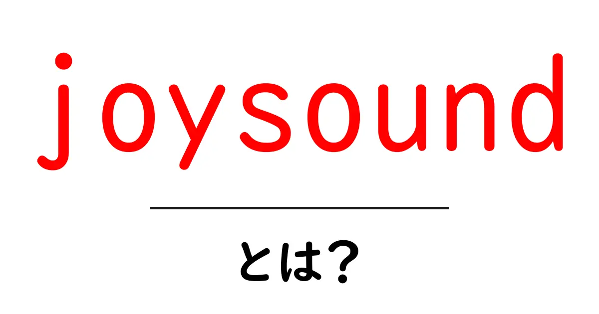 joysound・とは？初心者が知っておく基本と使い方ガイド共起語・同意語・対義語も併せて解説！