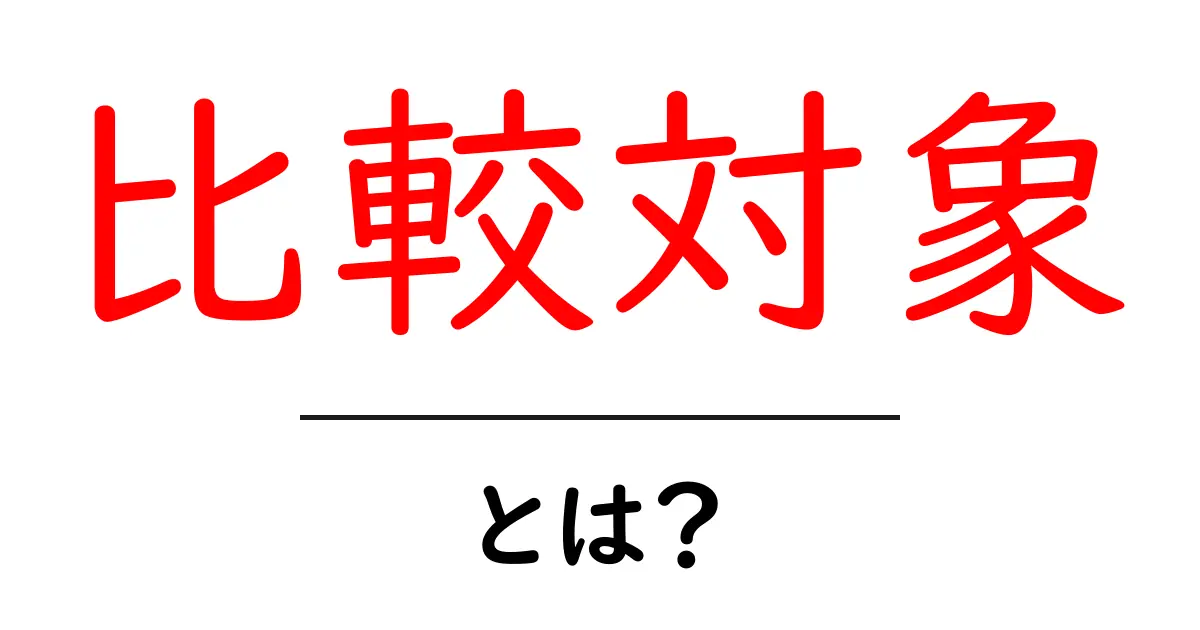 比較対象・とは？初心者が押さえるべき基本と実践のコツ共起語・同意語・対義語も併せて解説！