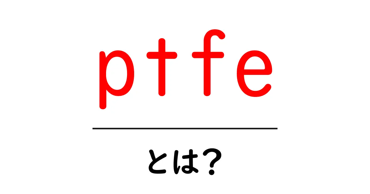 ptfeとは？初心者でも分かる基本と使い方ガイド共起語・同意語・対義語も併せて解説！