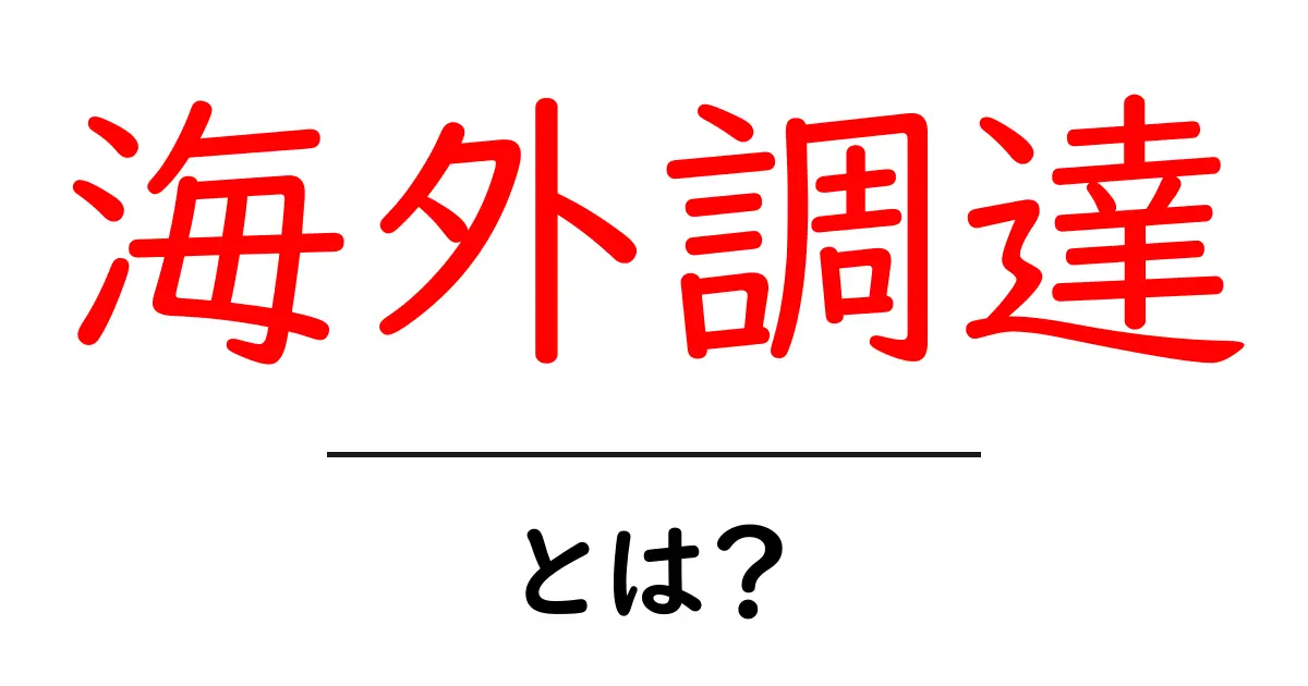 海外調達とは?初心者でも押さえる基本と成功のコツ共起語・同意語・対義語も併せて解説!