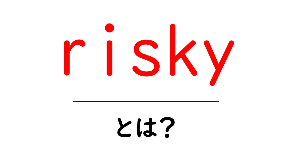 risky とは？初心者にやさしい意味と使い方ガイド共起語・同意語・対義語も併せて解説！