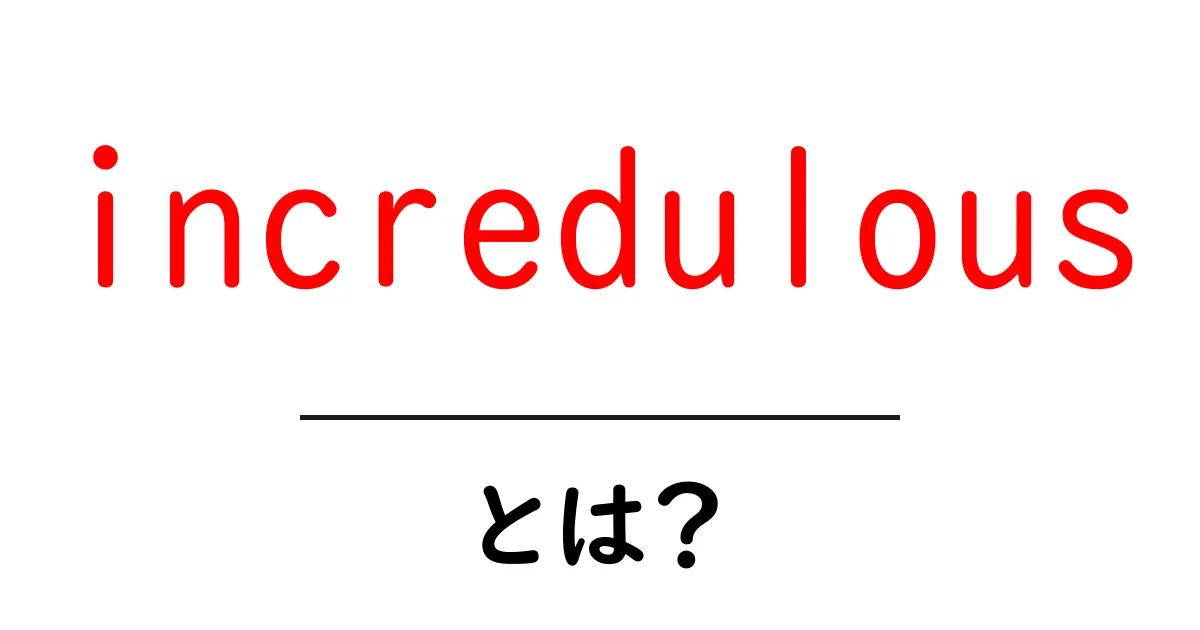 incredulousとは?初心者向け意味と使い方ガイド共起語・同意語・対義語も併せて解説!