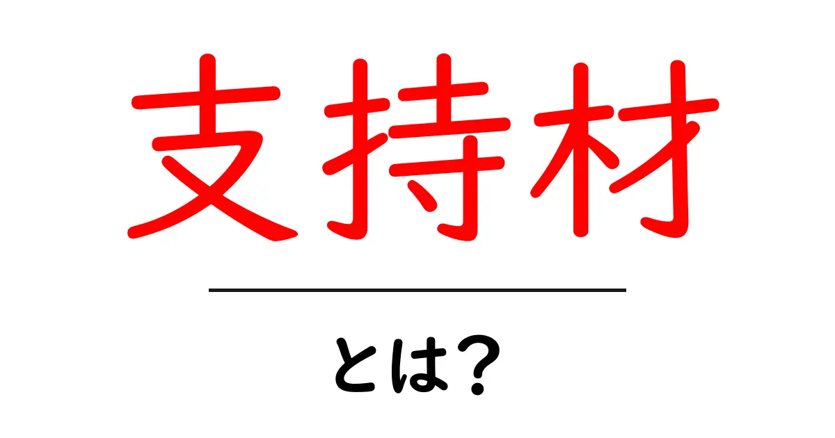 支持材・とは?初心者でもわかる基本と使い方ガイド共起語・同意語・対義語も併せて解説!