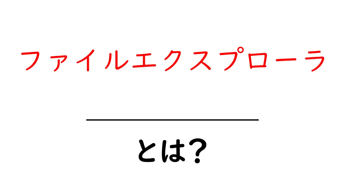 ファイルエクスプローラとは?初心者が今すぐ使いこなせる基本ガイド共起語・同意語・対義語も併せて解説!