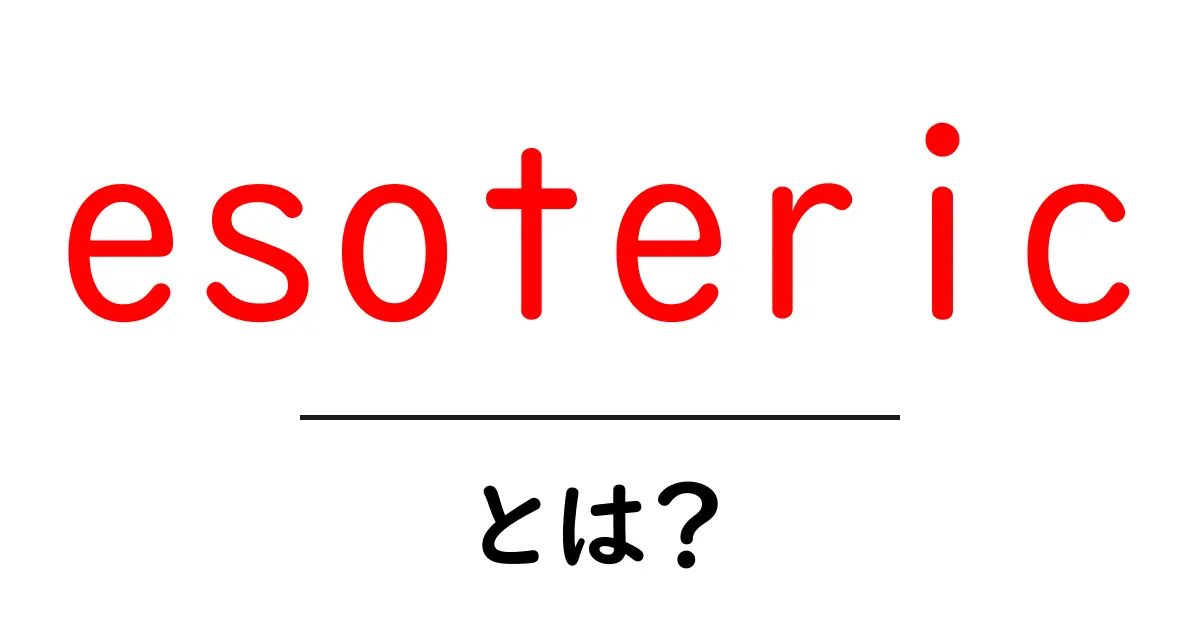 esotericとは？初心者向け解説と使い方のポイント共起語・同意語・対義語も併せて解説！