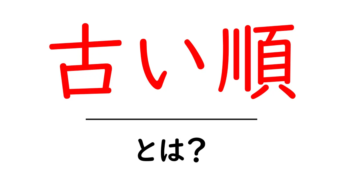 古い順・とは？初心者が知っておくべき基礎ガイド共起語・同意語・対義語も併せて解説！