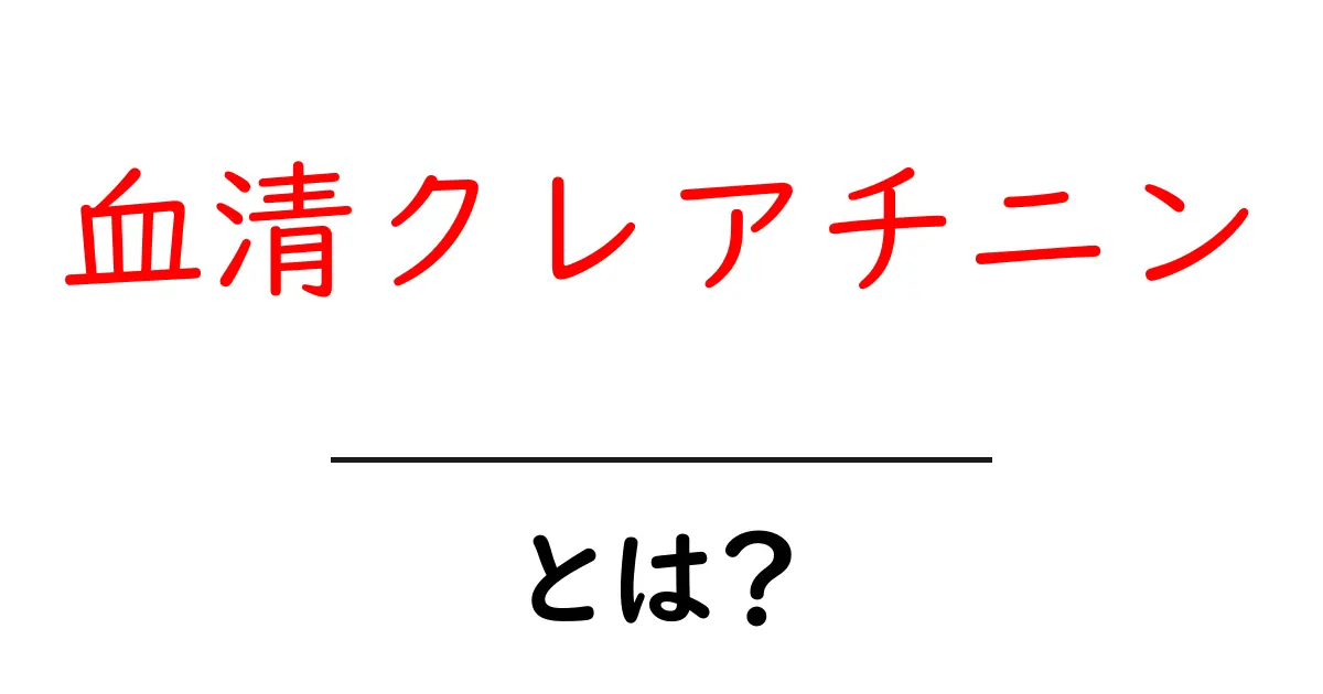 血清クレアチニン・とは？初心者にも分かる基礎講座と健康診断での読み方共起語・同意語・対義語も併せて解説！