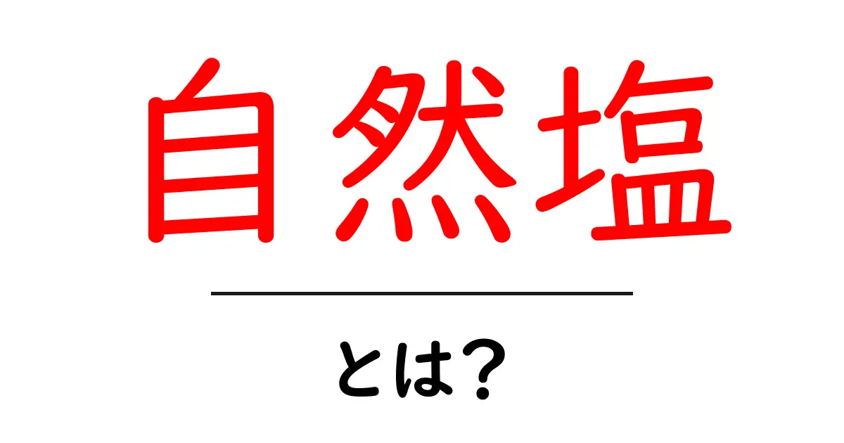 自然塩とは？初心者にもわかる基本と選び方共起語・同意語・対義語も併せて解説！