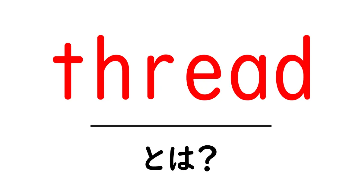 thread・とは？初心者向けに解説する意味と使い方共起語・同意語・対義語も併せて解説！