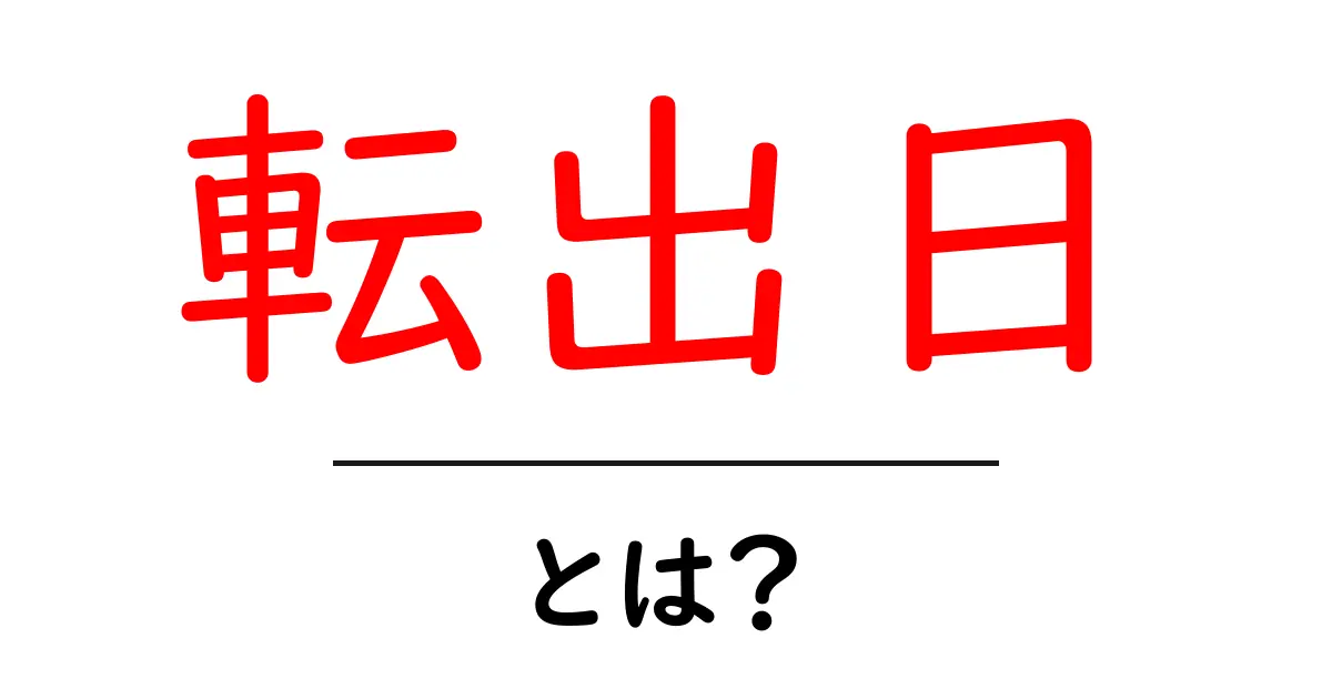 転出日・とは?初心者にもわかる基本ガイドと手続きのポイント共起語・同意語・対義語も併せて解説!