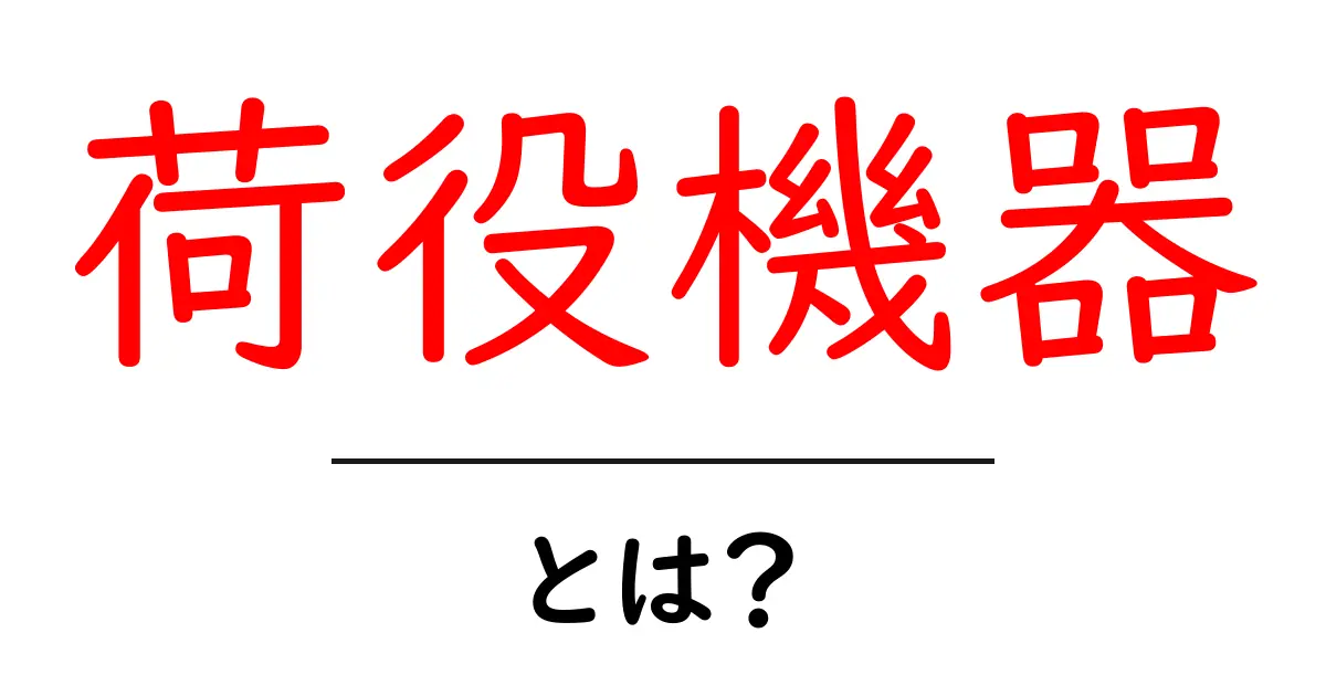 荷役機器とは?現場で役立つ基本と使い方をやさしく解説共起語・同意語・対義語も併せて解説!