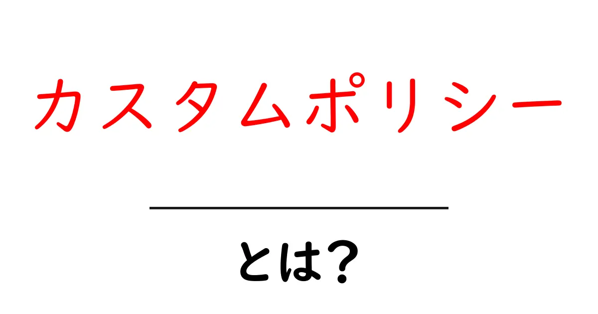 カスタムポリシー・とは？初心者にも分かる使い方ガイド共起語・同意語・対義語も併せて解説！