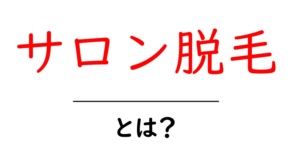 サロン脱毛とは？初心者にもやさしい基本と選び方ガイド共起語・同意語・対義語も併せて解説！